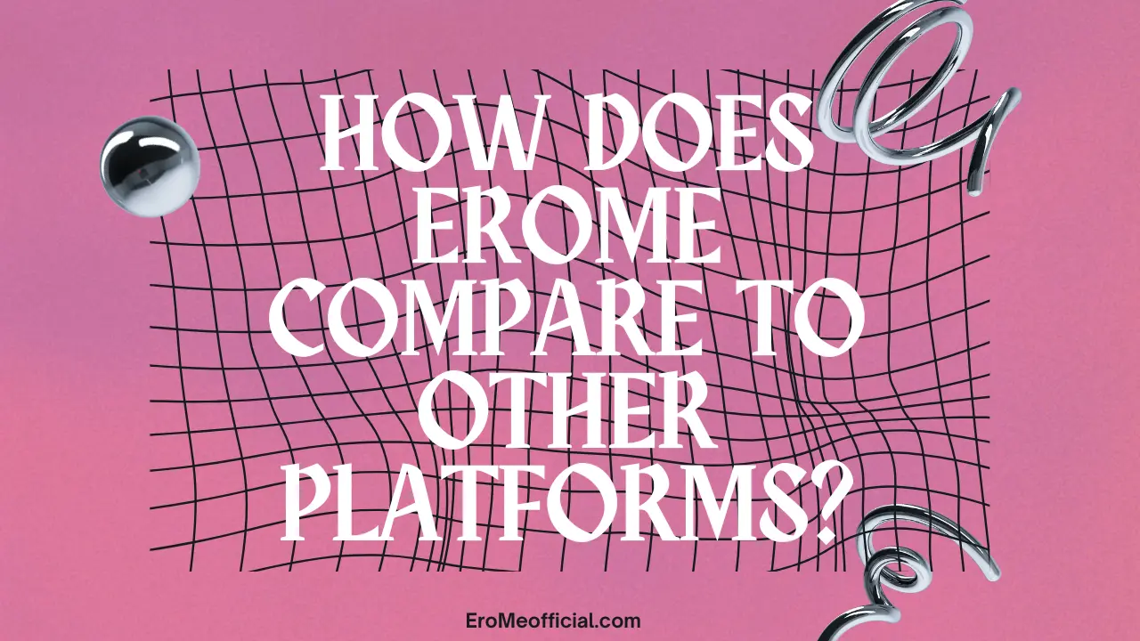 How Does EroMe Compare to Other Platforms