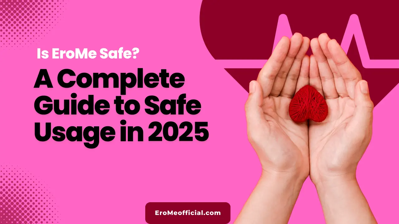 Is EroMe Safe? A Complete Guide to Safe Usage in 2025